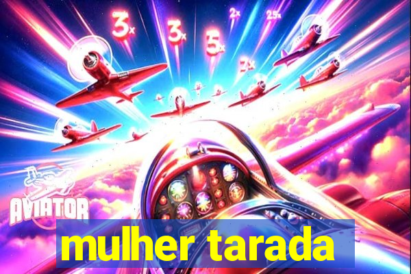 mulher tarada